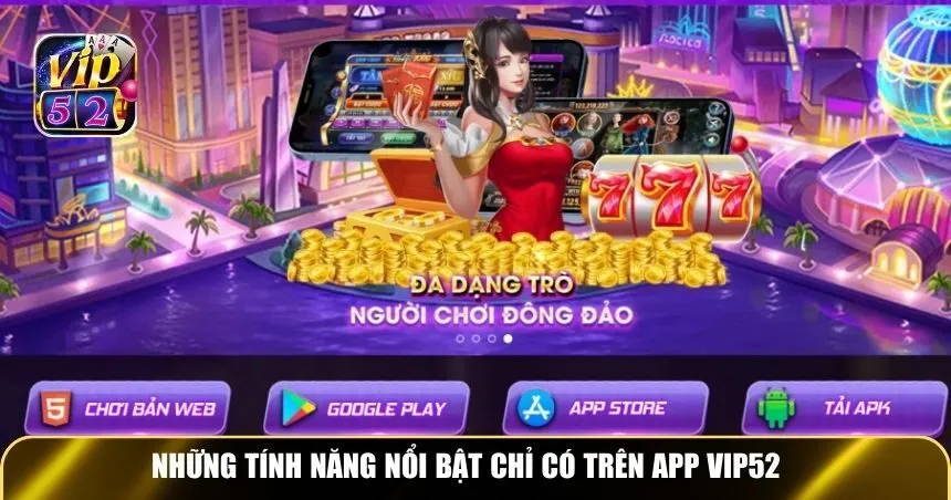 Những tính năng nổi bật chỉ có trên app Vip52